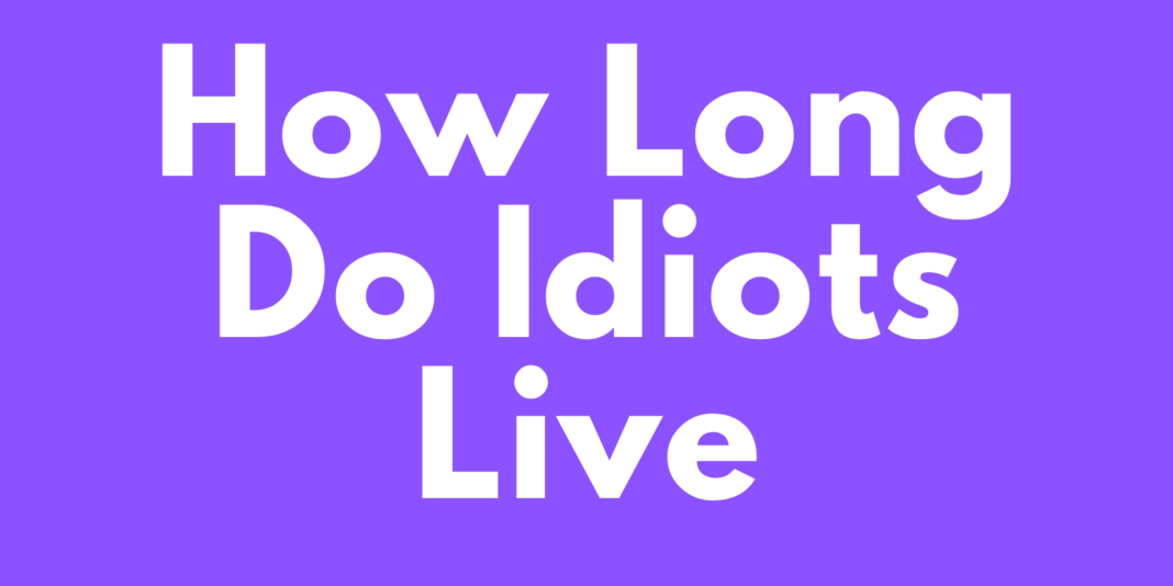 How Long Do Idiots Live